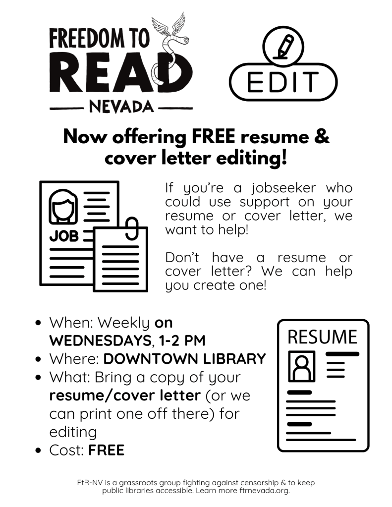 A flyer for Ftr-Nevada's editing services, which says, "If you're a jobseeker who could use support on your resume or cover letter, we want to help! Don't have a resume or cover letter? We can help you create one!" There are then bullets: "When: Weekly on Wednesdays, 1-2pm. Where: Downtown Library. What: Bring a copy of your resume/cover letter (or we can print one off there) for editing. Cost: FREE." There are clip arts of resumes and cover letters, as well as the FtR logo.